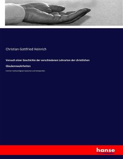 Versuch einer Geschichte der verschiedenen Lehrarten der christlichen Glaubenswahrheiten - Heinrich, Christian Gottfried