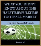 What You Didn't Know About The Halftime/Fulltime Football Market (eBook, ePUB)