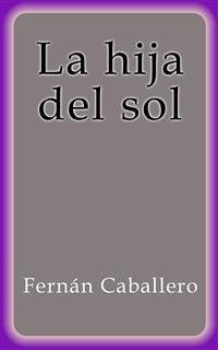 La hija del sol (eBook, ePUB) - Caballero, Fernán; Caballero, Fernán