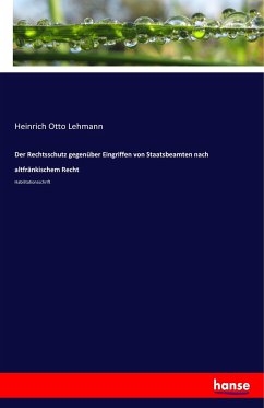 Der Rechtsschutz gegenüber Eingriffen von Staatsbeamten nach altfränkischem Recht - Lehmann, Heinrich Otto