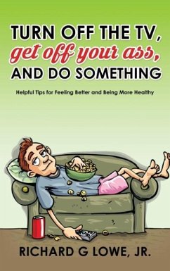 Turn off Your Television, Get off Your Ass, and Do Something - Lowe Jr, Richard G