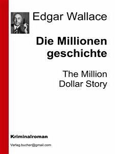 Die Millionengeschichte (eBook, ePUB) - Wallace, Edgar; Wallace, Edgar; Wallace, Edgar; Wallace, Edgar