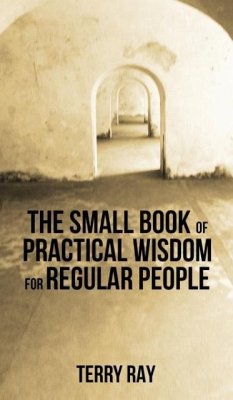 The Small Book of Practical Wisdom for Regular People - Ray, Terry