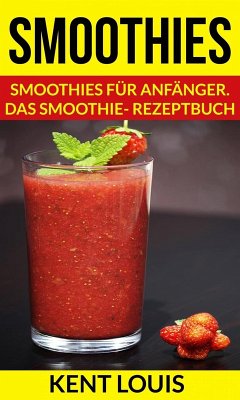 Cover Smoothies: Smoothies für Anfänger. Das Smoothie- Rezeptbuch (eBook, ePUB)