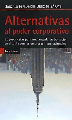 Alternatias al poder corporativo : 20 propuestas para una agenda de transición en disputa con las empresas transnacionales - Fernández Ortiz de Zárate, Gonzalo