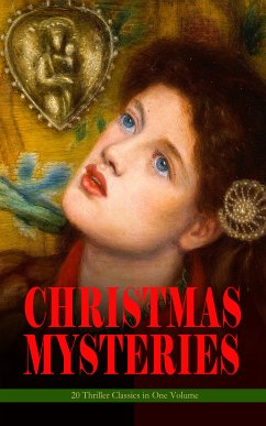 CHRISTMAS MYSTERIES - 20 Thriller Classics in One Volume (eBook, ePUB) - Doyle, Arthur Conan; Collins, Wilkie; Hawthorne, Nathaniel; Hardy, Thomas; Saki; Stevenson, Robert Louis; Henry, O.; Chesterton, G.K.; James, M.R.; Crowe, Catherine; O'Connor, William Douglas; Dickens, Charles; Bangs, John Kendrick; Alcott, Louisa M.; Orczy, Emmuska; Allen, Grant; Kip, Leonard