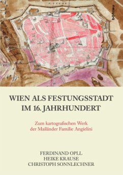 Wien als Festungsstadt im 16. Jahrhundert - Krause, Heike;Opll, Ferdinand;Sonnlechner, Christoph