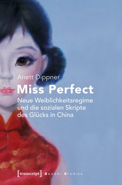 Miss Perfect - Neue Weiblichkeitsregime und die sozialen Skripte des Glücks in China (eBook, PDF) - Dippner, Anett