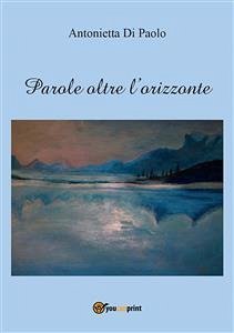 Parole oltre l'orizzonte (eBook, ePUB) - Di Paolo, Antonietta