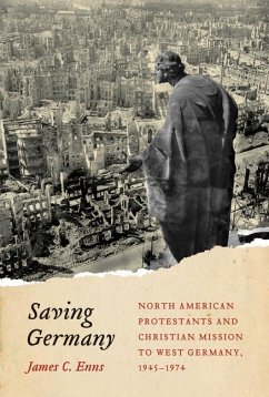 Saving Germany: North American Protestants and Christian Mission to West Germany, 1945 -1974 Volume 2 - Enns, James