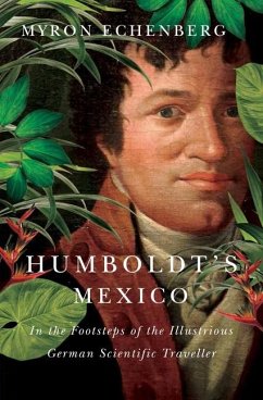 Humboldt's Mexico: In the Footsteps of the Illustrious German Scientific Traveller - Echenberg, Myron; Echenberg, Myron