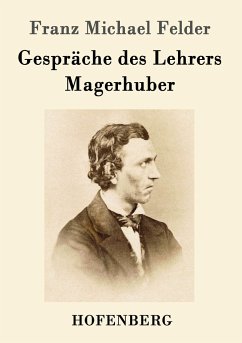 Gespräche des Lehrers Magerhuber - Felder, Franz Michael