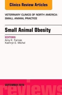 Small Animal Obesity, an Issue of Veterinary Clinics of North America: Small Animal Practice Small Animal Obesity, an Issue of Veterinary Clinics of North America: Small Animal Practice