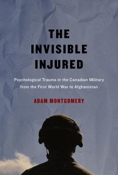 The Invisible Injured: Psychological Trauma in the Canadian Military from the First World War to Afghanistan Volume 46 - Montgomery, Adam