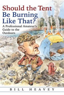 Should the Tent Be Burning Like That?: A Professional Amateur's Guide to the Outdoors - Heavey, Bill