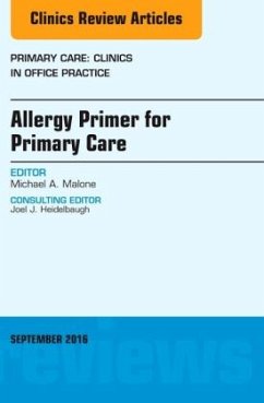 Allergy Primer for Primary Care, An Issue of Primary Care: Clinics in Office Practice - Malone, Michael A.