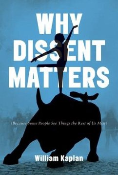 Why Dissent Matters: Because Some People See Things the Rest of Us Miss - Kaplan, William