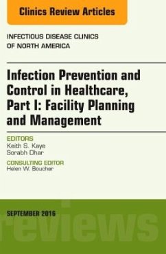 Infection Prevention and Control in Healthcare, Part I: Facility Planning and Management, an Issue of Infectious Disease Clinics of North America - Kaye, Keith S.;Dhar, Sorabh