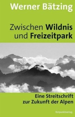 Zwischen Wildnis und Freizeitpark - Bätzing, Werner