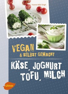 Käse, Joghurt, Tofu, Milch. Vegan und selbstgemacht - Hölzl-Singh, Yvonne