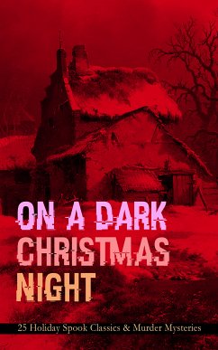 ON A DARK CHRISTMAS NIGHT – 25 Holiday Spook Classics & Murder Mysteries (eBook, ePUB) - Stevenson, Robert Louis; Henry, O.; Collins, Wilkie; Hawthorne, Nathaniel; Hardy, Thomas; Doyle, Arthur Conan; Saki; Chesterton, G.K.; James, M.R.; Crowe, Catherine; O'Connor, William Douglas; Dickens, Charles; Bangs, John Kendrick; Alcott, Louisa M.; Orczy, Emmuska; Allen, Grant; Kip, Leonard