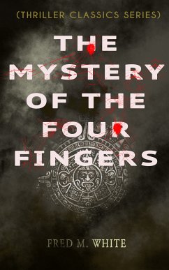 THE MYSTERY OF THE FOUR FINGERS (Thriller Classics Series) (eBook, ePUB) - White, Fred M.