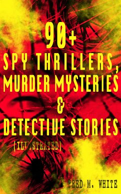 90+ Spy Thrillers, Murder Mysteries & Detective Stories (Illustrated) (eBook, ePUB) - White, Fred M.