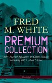 FRED M. WHITE Premium Collection: 60+ Murder Mysteries & Crime Novels; Including 200+ Short Stories (Illustrated) (eBook, ePUB)