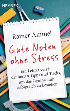 Gute Noten ohne Stress: Ein Lehrer verrÃ¤t die besten Tipps und Tricks, um das Gymnasium erfolgreich zu bestehen Rainer Ammel Author