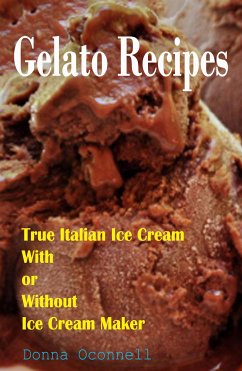 100 Gelato Recipes : True Italian Ice Cream With or Without Ice Cream Maker (eBook, ePUB) - Oconnell, Donna