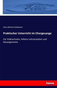 Praktischer Unterricht im Chorgesange - Schletterer, Hans M.