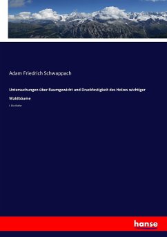 Untersuchungen über Raumgewicht und Druckfestigkeit des Holzes wichtiger Waldbäume - Schwappach, Adam Friedrich