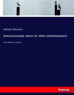 Deutsche Grammatik - Gotisch, Alt-, Mittel- und Neuhochdeutsch - Wilmanns, Wilhelm