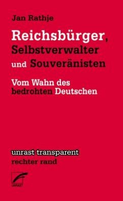 Reichsbürger, Selbstverwalter und Souveränisten: Vom Wahn des bedrohten Deutschen (unrast transparent - rechter rand)