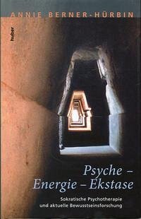 Psyche - Energie - Ekstase., Sokratische Psychotherapie und aktuelle Bewusstseinsforschung. - Berner-Hürbin, Annie