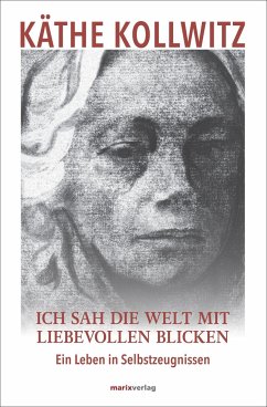 Ich sah die Welt mit liebevollen Blicken - Kollwitz, Käthe