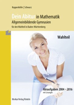 Dein Abitur in Mathematik - Allgemeinbildende Gymnasien für den Wahlteil in Baden-Württemberg - Koppenhöfer, Jochen;Schwarz, Alexander