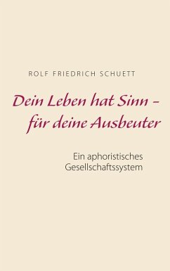 Dein Leben hat Sinn - für deine Ausbeuter (eBook, ePUB) - Schuett, Rolf Friedrich