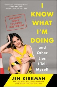 I Know What I'm Doing -- And Other Lies I Tell Myself: Dispatches from a Life Under Construction - Kirkman, Jen