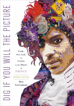 Dig If You Will the Picture: Funk, Sex, God and Genius in the Music of Prince - Greenman, Ben