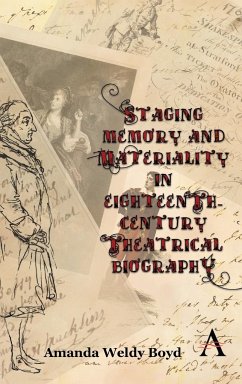 Staging Memory and Materiality in Eighteenth-Century Theatrical Biography - Boyd, Amanda Weldy