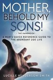 Mother, Behold My Sons: A Man's Quick Reference Guide to the Abundant Zoe Life