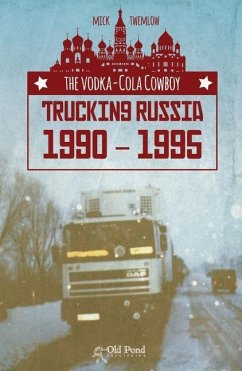The Vodka-Cola Cowboy: Trucking Russia 1990 - 1995 - Twemlow, Mick