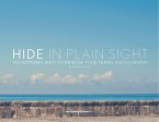 Hide in Plain Sight: 100 Inspiring Ways to Improve Your Travel Photography