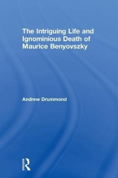 The Intriguing Life and Ignominious Death of Maurice Benyovszky - Drummond, Andrew