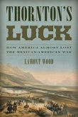 Thornton's Luck: How America Almost Lost the Mexican-American War