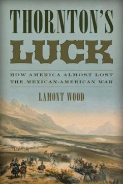 Thornton's Luck: How America Almost Lost the Mexican-American War - Wood, Lamont