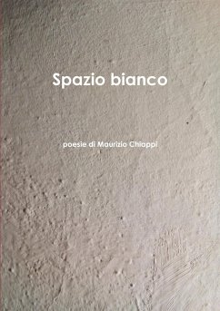 Spazio Bianco poesie di Maurizio Chiappi - Chiappi, Maurizio
