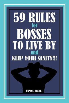 59 Rules for Bosses to Live by and Keep Your Sanity!!! - Clark, Rand S.