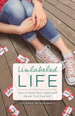 Unlabeled Life: How to Shred Your Labels and Reveal Your True Self! Volume 1 - Mendenhall, Leeanne